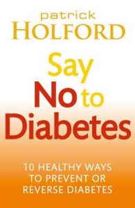 Say No to Diabetes: 10 Secrets to Preventing and Reversing Diabetes: Book by Patrick Holford Say No to Diabetes: 10 Secrets to Preventing and Reversing Diabetes: Book by Patrick Holford