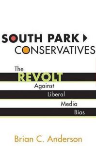 South Park Conservatives: The Revolt Against Liberal Media Bias: Book by Brian C. Anderson