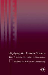 Applying the Dismal Science: When Economists Give Advice to Governments Applying the Dismal Science: When Economists Give Advice to Governments
