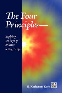 THE Four Principles: Applying the Keys of Brilliant Acting to Life: Book by E. KATHERINE KERR