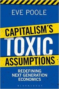Capitalism's Toxic Assumptions: Redefining Next Generation Economics: Book by Eve Poole