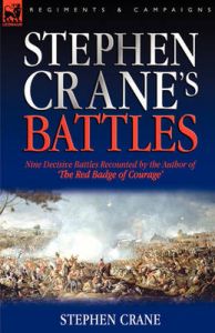 Stephen Crane's Battles: Nine Decisive Battles Recounted by the Author of 'The Red Badge of Courage': Book by Stephen Crane Stephen Crane's Battles: Nine Decisive Battles Recounted by the Author of 'The Red Badge of Courage': Book by Stephen Crane
