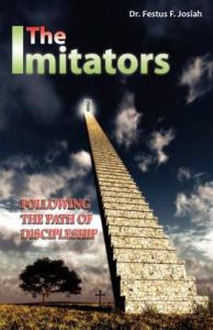 The Imitators, Following The Path of Discipleship: Book by Dr. Festus F. Josiah The Imitators, Following The Path of Discipleship: Book by Dr. Festus F. Josiah