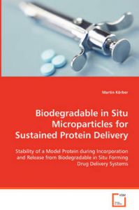 Biodegradable in Situ Microparticles for Sustained Protein Delivery: Book by Martin Krber Biodegradable in Situ Microparticles for Sustained Protein Delivery: Book by Martin Krber