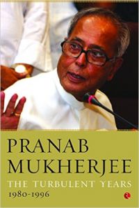The Turbulent Years: 1980 - 1996: Book by Pranab Mukherjee The Turbulent Years: 1980 - 1996: Book by Pranab Mukherjee