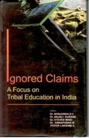 Ignored Claims: Focus On Tribal Education In India: Book by D.C. Nanjunda Anjali Kurane, Steven Wind Annapurna M, Jyothi Lakshmi S Ignored Claims: Focus On Tribal Education In India: Book by D.C. Nanjunda Anjali Kurane, Steven Wind Annapurna M, Jyothi Lakshmi S