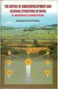 The Nature of Underdevelopment and Regional Structure of Nepal: A Marxist Anaylsis (English) : Book by Bhattarai Baburama