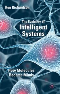 The Evolution of Intelligent Systems: How Molecules Became Minds: Book by Ken Richardson The Evolution of Intelligent Systems: How Molecules Became Minds: Book by Ken Richardson