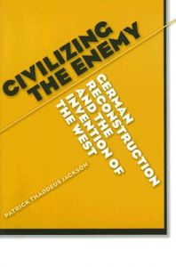 Civilizing the Enemy: German Reconstruction and the Invention of the West: Book by Patrick Thaddeus Jackson Civilizing the Enemy: German Reconstruction and the Invention of the West: Book by Patrick Thaddeus Jackson