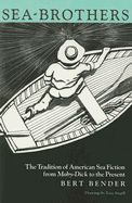 Sea Brothers: The Tradition of American Sea Fiction from Moby-Dick to the Present: Book by Bert Bender Sea Brothers: The Tradition of American Sea Fiction from Moby-Dick to the Present: Book by Bert Bender