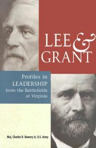 Lee and Grant: Profiles in Leadership from the Battlefields of Virginia: Book by Charles R Bowery, Jr