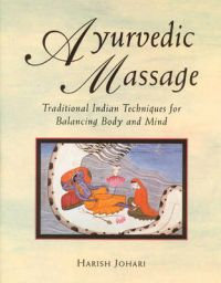 Ayurvedic Massage: Traditional Indian Techniques for Balancing Body and Mind: Book by Harish Johari