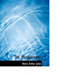 The Masqueraders: Book by Henry Arthur Jones