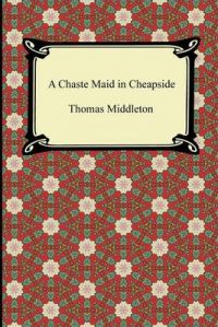 A Chaste Maid in Cheapside: Book by Thomas Middleton
