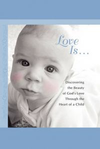 Love Is...: Discovering the Beauty of God's Love Through the H: Book by Howard Books Love Is...: Discovering the Beauty of God's Love Through the H: Book by Howard Books