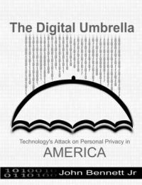 The Digital Umbrella: Technology's Attack on Personal Privacy in America: Book by John Bennett Jr.