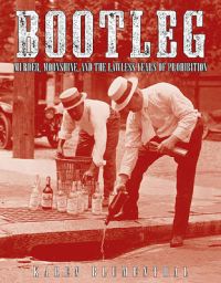 Bootleg: Murder, Moonshine, and the Lawless Years of Prohibition: Book by Karen Blumenthal Bootleg: Murder, Moonshine, and the Lawless Years of Prohibition: Book by Karen Blumenthal