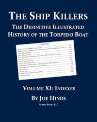 The Definitive Illustrated History of the Torpedo Boat, Volume XI: Indexes (The Ship Killers): Book by Joe Hinds