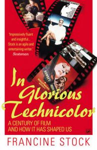 In Glorious Technicolor: A Century of Film and How it Has Shaped Us: Book by Francine Stock In Glorious Technicolor: A Century of Film and How it Has Shaped Us: Book by Francine Stock