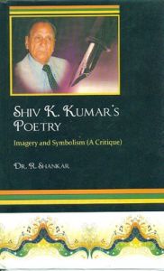 Shiv K Kumar's Poetry: Imagery and Symbolism, (A Critique): Book by R. Shankar