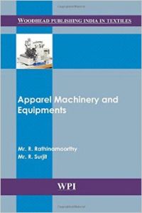 Apparel Machinery and Equipments (Woodhead Publishing India in Textiles): Book by R. Rathinamoorthy Apparel Machinery and Equipments (Woodhead Publishing India in Textiles): Book by R. Rathinamoorthy