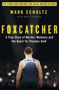 Foxcatcher: A True Story of Murder, Madness, and the Quest for Olympic Gold: Book by Mark Schultz