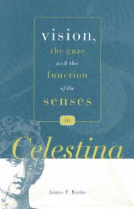 Vision, the Gaze, and the Function of the Senses in Celestina: Book by James F. Burke
