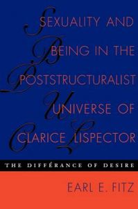 Sexuality and Being in the Poststructuralist Universe of Clarice Lispector: The Differance of Desire: Book by Earl E. Fitz