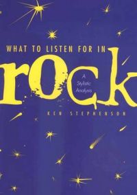 What to Listen for in Rock: A Stylistic Analysis: Book by Ken Stephenson What to Listen for in Rock: A Stylistic Analysis: Book by Ken Stephenson