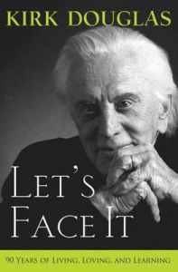 Let's Face it: 90 Years of Living, Loving, and Learning: Book by Kirk Douglas