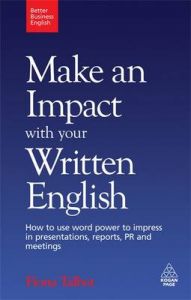 Make an Impact with Your Written English: How to Use Word Power to Impress in Presentations, Reports, PR and Meetings: Book by Fiona Talbot Make an Impact with Your Written English: How to Use Word Power to Impress in Presentations, Reports, PR and Meetings: Book by Fiona Talbot