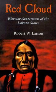 Red Cloud: Warrior-Statesman of the Lakota Sioux: Book by Robert W Larson