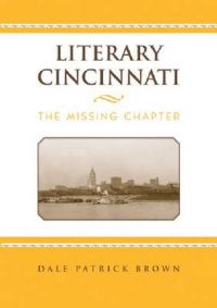 Literary Cincinnati: The Missing Chapter: Book by Dale Brown Literary Cincinnati: The Missing Chapter: Book by Dale Brown