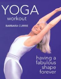 Yoga Workout: Having a Fabulous Shape Forever: Book by Barbara Currie