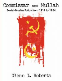Commissar and Mullah: Soviet-Muslim Policy from 1917 to 1924: Book by Glenn L. Roberts