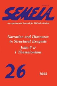Semeia 26: Narrative and Discourse in Structural Exegesis-John 6 & 1 Thessalonians Semeia 26: Narrative and Discourse in Structural Exegesis-John 6 & 1 Thessalonians