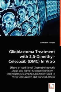 Glioblastoma Treatment with 2,5-Dimethyl-Celecoxib (DMC) in Vitro: Book by Nathaniel Soriano