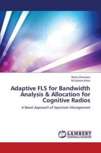 Adaptive FLS for Bandwidth Analysis & Allocation for Cognitive Radios: Book by Sherwani Nazia Adaptive FLS for Bandwidth Analysis & Allocation for Cognitive Radios: Book by Sherwani Nazia