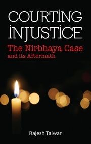 Courting Injustice : The Nirbhaya Case and its Aftermath (English): Book by Rajesh Talwar