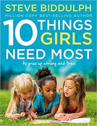 10 Things Girls Need Most To grow up strong and free: Book by Steve Biddulph 10 Things Girls Need Most To grow up strong and free: Book by Steve Biddulph
