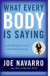 What Every Body is Saying: An Ex-FBI Agent's Guide to Speed-reading People: Book by Joe Navarro What Every Body is Saying: An Ex-FBI Agent's Guide to Speed-reading People: Book by Joe Navarro
