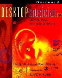 Desktop Musician: Orchestrating Music on Your Computer - Finding the Muse without Blowing a Fuse: Book by David M. Rubin