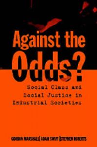 Against the Odds?: Social Class and Social Justice in Industrial Societies: Book by Gordon Marshall Against the Odds?: Social Class and Social Justice in Industrial Societies: Book by Gordon Marshall
