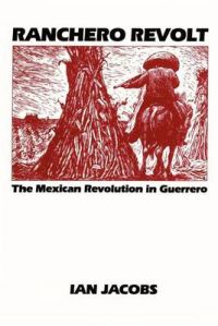 Ranchero Revolt: The Mexican Revolution in Guerrero: Book by Ian Jacobs
