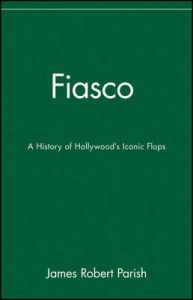 Fiasco: A History of Hollywood's Iconic Flops: Book by James Robert Parish Fiasco: A History of Hollywood's Iconic Flops: Book by James Robert Parish