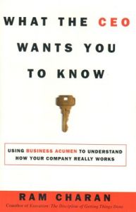 What the CEO Wants You to Know: Using Your Business Acumen to Understand How Your Company Really Works : How Your Company Really Works (English) (Hardcover): Book by Ram Charan What the CEO Wants You to Know: Using Your Business Acumen to Understand How Your Company Really Works : How Your Company Really Works (English) (Hardcover): Book by Ram Charan