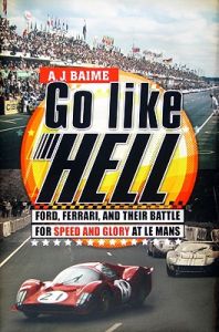 Go Like Hell: Ford, Ferrari, and Their Battle for Speed and Glory at Le Mans: Book by A J Baime Go Like Hell: Ford, Ferrari, and Their Battle for Speed and Glory at Le Mans: Book by A J Baime