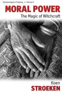 Moral Power: The Magic of Witchcraft: Book by Koen Stroeken