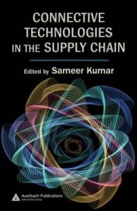 Connective Technologies in the Supply Chain: Book by Sameer Kumar Connective Technologies in the Supply Chain: Book by Sameer Kumar