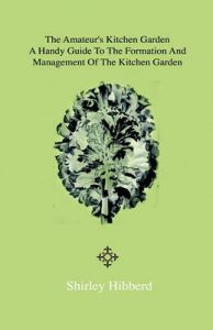 The Amateur's Kitchen Garden - Frame-Ground And Forcing Pit: A Handy Guide To The Formation And Management Of The Kitchen Garden And The Cultivation Of Useful Vegetables And Fruits: Book by Shirley Hibberd